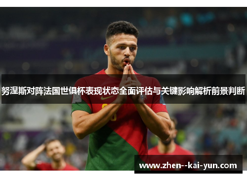 努涅斯对阵法国世俱杯表现状态全面评估与关键影响解析前景判断