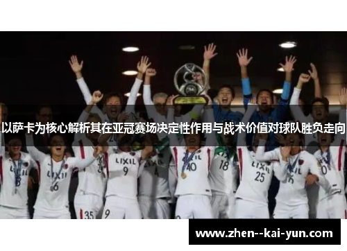 以萨卡为核心解析其在亚冠赛场决定性作用与战术价值对球队胜负走向