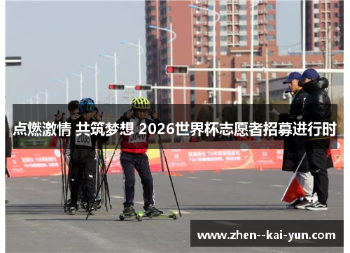 点燃激情 共筑梦想 2026世界杯志愿者招募进行时 点燃激情 共筑梦想 2026世界杯志愿者招募进行时