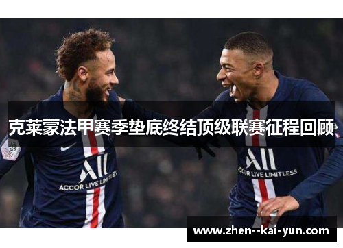 克莱蒙法甲赛季垫底终结顶级联赛征程回顾 克莱蒙法甲赛季垫底终结顶级联赛征程回顾