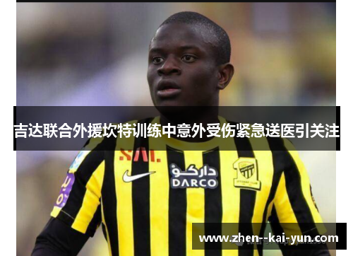 吉达联合外援坎特训练中意外受伤紧急送医引关注 吉达联合外援坎特训练中意外受伤紧急送医引关注