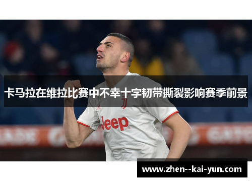 卡马拉在维拉比赛中不幸十字韧带撕裂影响赛季前景 卡马拉在维拉比赛中不幸十字韧带撕裂影响赛季前景