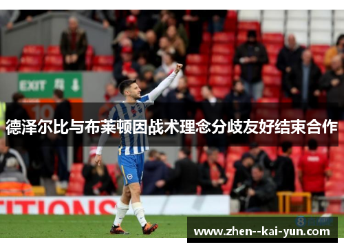 德泽尔比与布莱顿因战术理念分歧友好结束合作