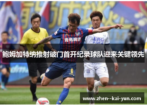 鲍姆加特纳推射破门首开纪录球队迎来关键领先