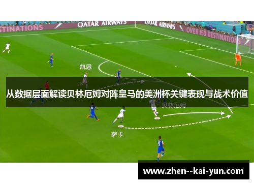 从数据层面解读贝林厄姆对阵皇马的美洲杯关键表现与战术价值 从数据层面解读贝林厄姆对阵皇马的美洲杯关键表现与战术价值