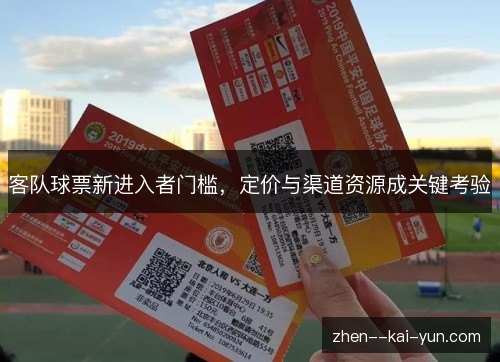 客队球票新进入者门槛,定价与渠道资源成关键考验 客队球票新进入者门槛,定价与渠道资源成关键考验